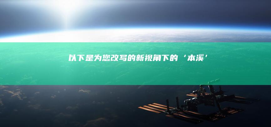 以下是为您改写的“新视角下的‘本溪’”：